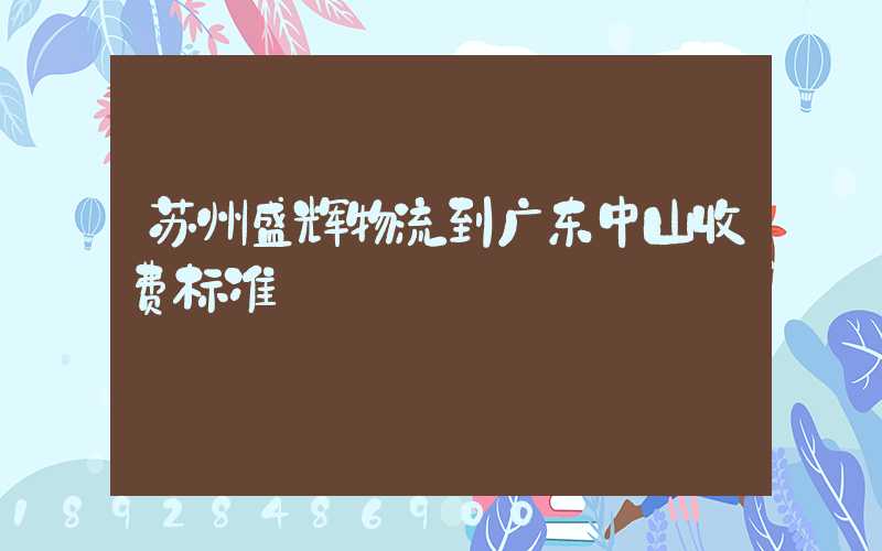 苏州盛辉物流到广东中山收费标准