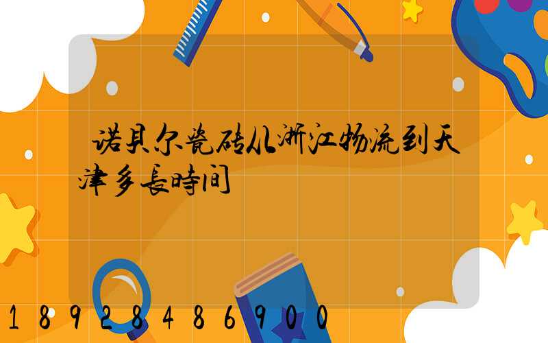 诺贝尔瓷砖从浙江物流到天津多长时间