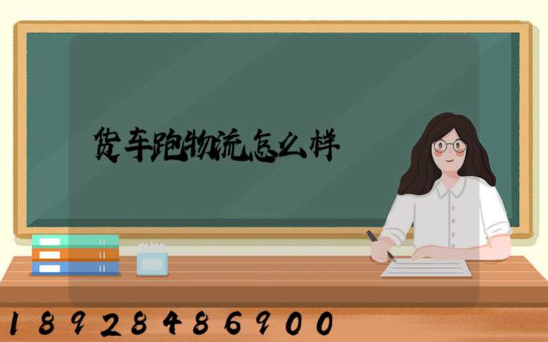 货车跑物流怎么样