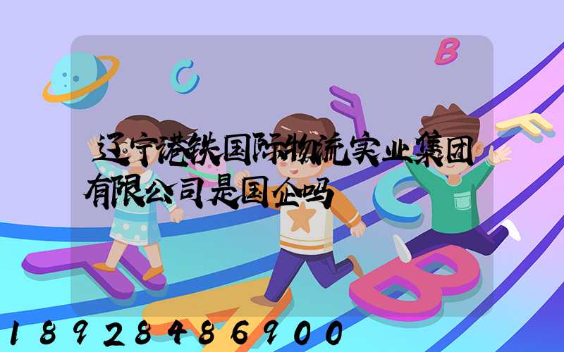 辽宁港铁国际物流实业集团有限公司是国企吗
