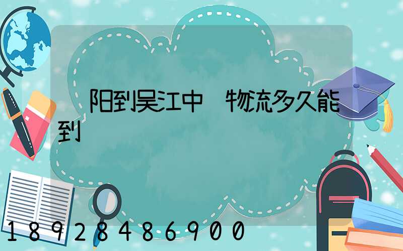 辽阳到吴江中铁物流多久能到货