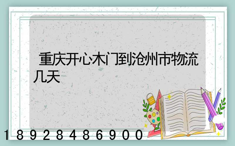 重庆开心木门到沧州市物流几天
