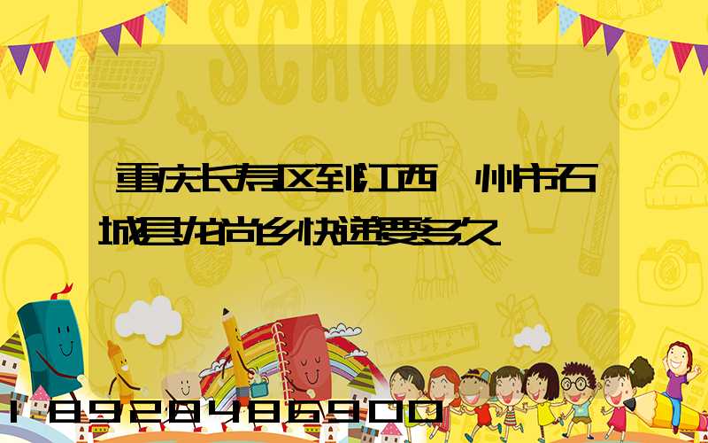 重庆长寿区到江西赣州市石城县龙尚乡快递要多久