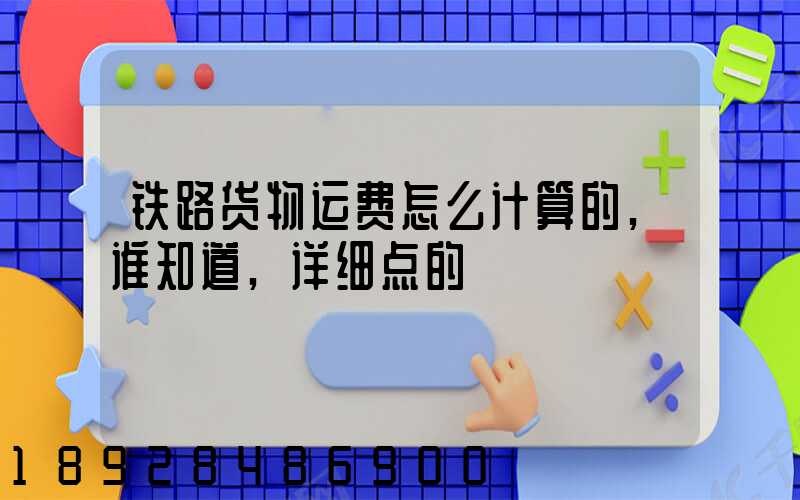铁路货物运费怎么计算的,谁知道,详细点的
