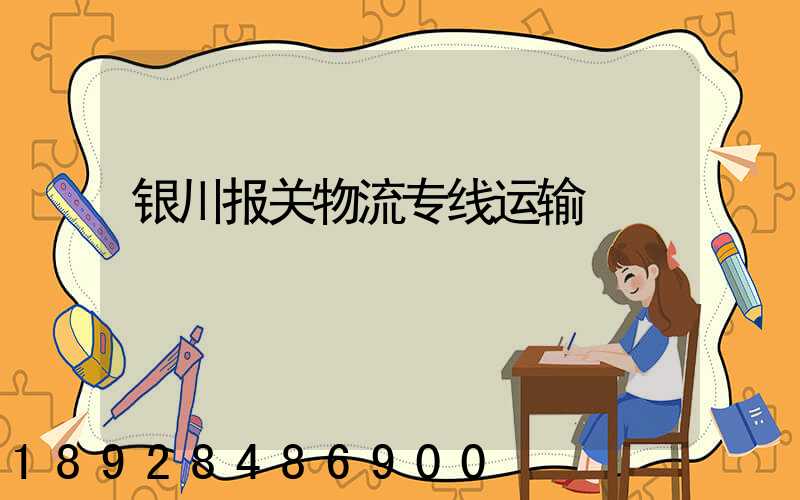 银川报关物流专线运输