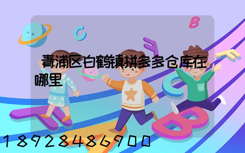 青浦区白鹤镇拼多多仓库在哪里