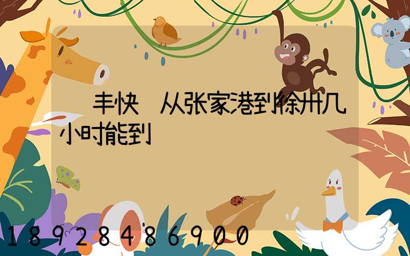 顺丰快递从张家港到徐卅几小时能到