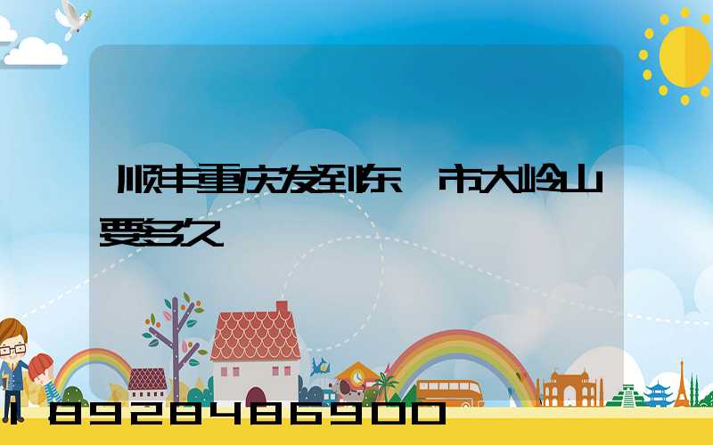 顺丰重庆发到东莞市大岭山要多久