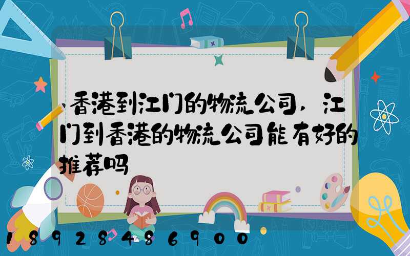 香港到江门的物流公司,江门到香港的物流公司能有好的推荐吗